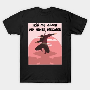 Ask me about my ninja disguise T-Shirt